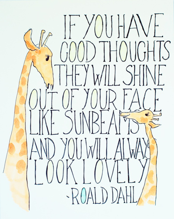 IF YOU HAVE GOOD THOUGHTS THEY WILL SHINE OUT OF YOUR FACE LIKE SUNBEAMS AND YOU WILL ALWAYS LOOK LOVELY - ROALD DAHL. IF YOU HAVE GOOD THOUGHTS THEY WILL SHINE OUT OF YOUR FACE LIKE SUNBEAMS AND YOU WILL ALWAYS LOOK LOVELY - ROALD DAHL.